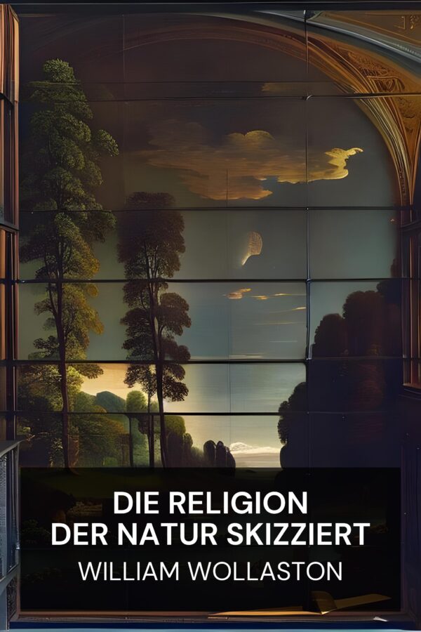 Die Religion der Natur skizziert - William Wollaston (The Religion of Nature Delineated - Deutsch)