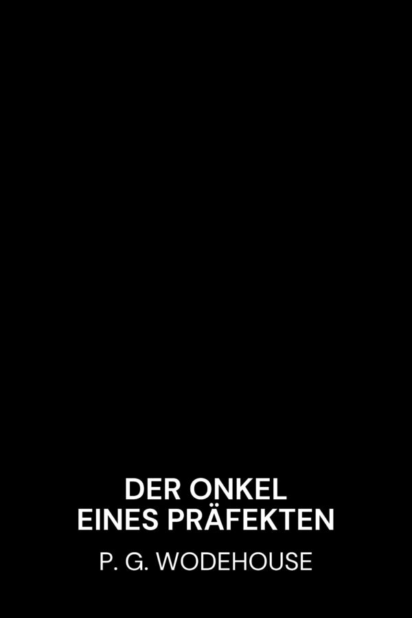 Der Onkel eines Präfekten - P. G. Wodehouse (A Prefect’s Uncle - Deutsch)
