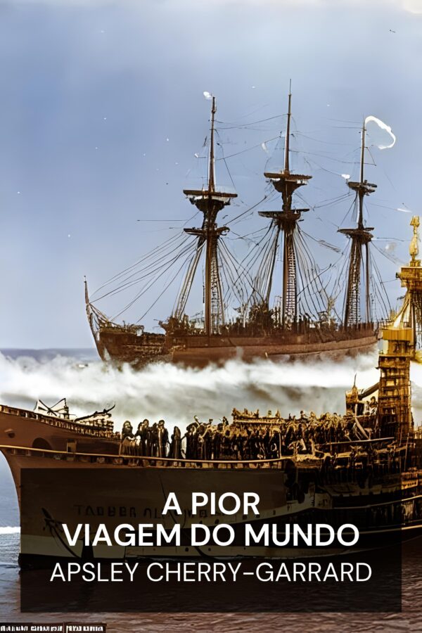 A Pior Viagem do Mundo - Apsley Cherry-Garrard (The Worst Journey in the World - Portugues)