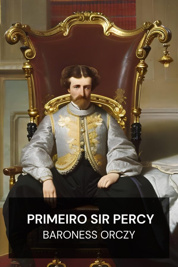 Primeiro Sir Percy - Baroness Orczy (The First Sir Percy - Portugues)