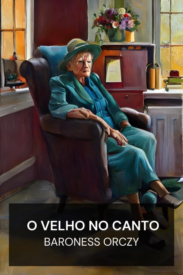 O Velho no Canto - Baroness Orczy (The Old Man in the Corner - Portugues)