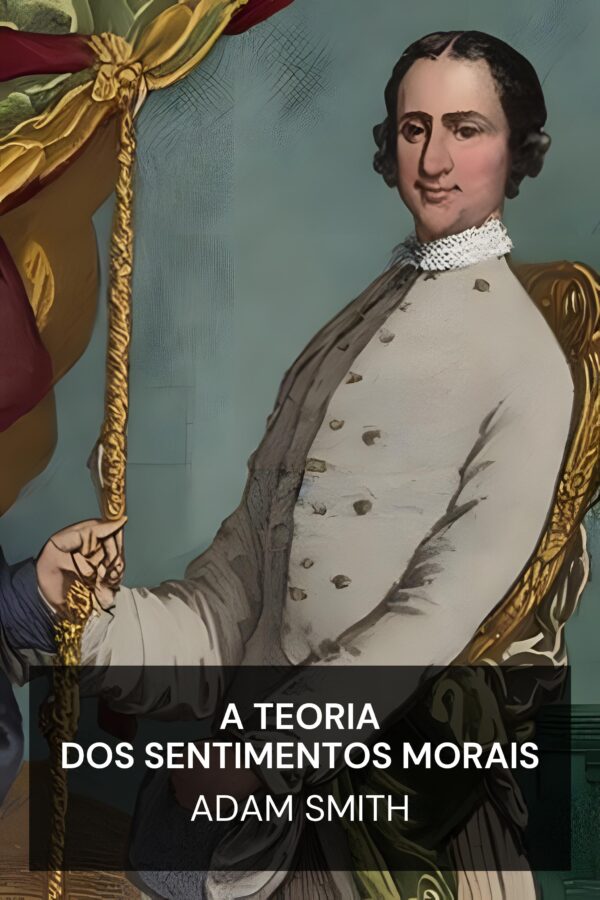 A Teoria dos Sentimentos Morais - Adam Smith (The Theory of Moral Sentiments - Portugues)