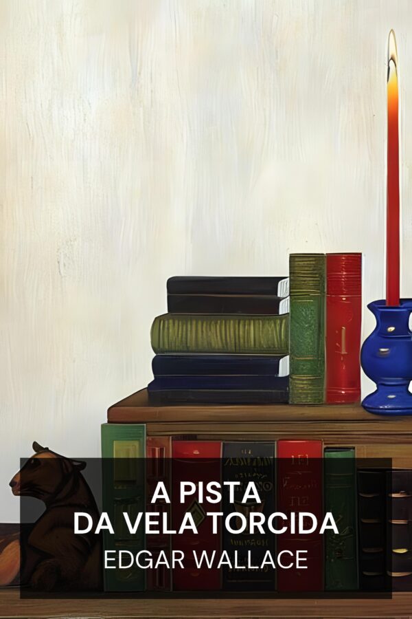 A Pista da Vela Torcida - Edgar Wallace (The Clue of the Twisted Candle - Portugues)
