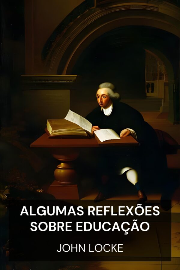 Algumas reflexões sobre educação - John Locke (Some Thoughts Concerning Education - Portugues)
