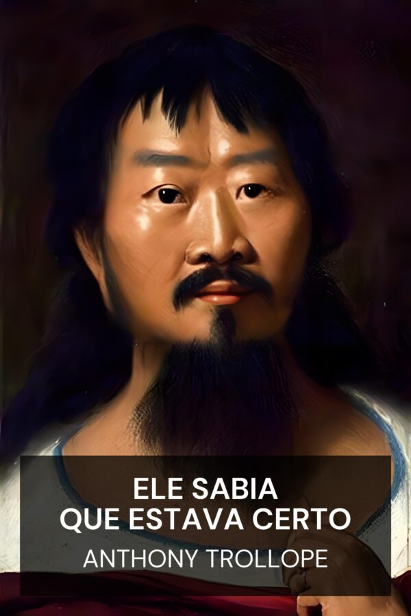 Ele sabia que estava certo - Anthony Trollope (He Knew He Was Right - Portugues)