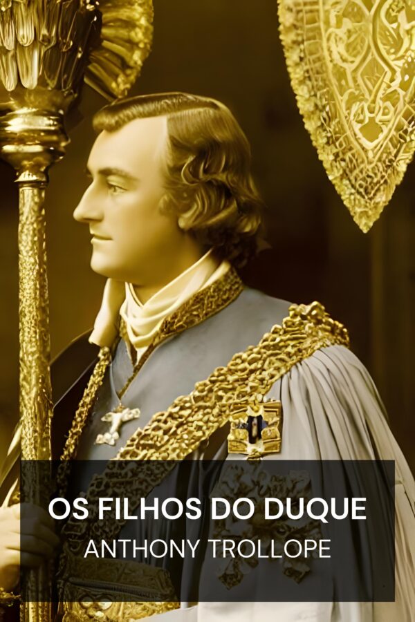 Os filhos do duque - Anthony Trollope (The Duke’s Children - Portugues)
