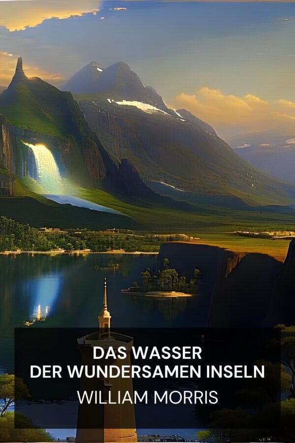Das Wasser der Wundersamen Inseln - William Morris (The Water of the Wondrous Isles - Deutsch)