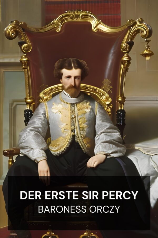 Der erste Sir Percy - Baroness Orczy (The First Sir Percy - Deutsch)