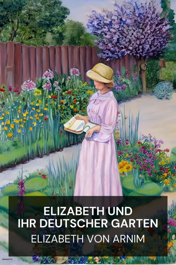 Elizabeth und ihr deutscher Garten - Elizabeth von Arnim (Elizabeth and Her German Garden - Deutsch)