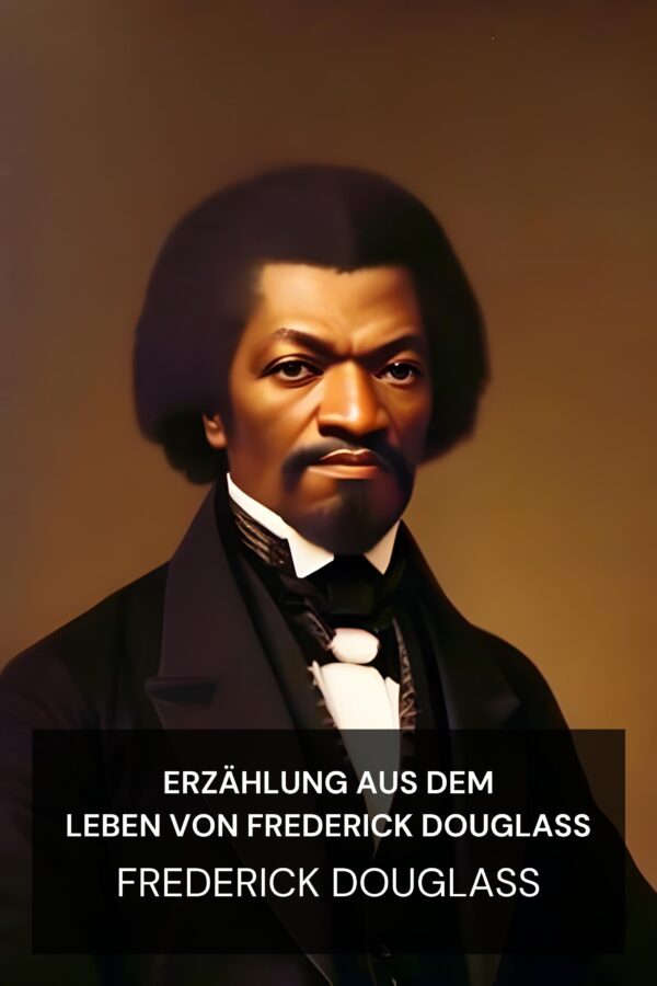Erzählung aus dem Leben von Frederick Douglass - Frederick Douglass (Narrative of the Life of Frederick Douglass - Deutsch)