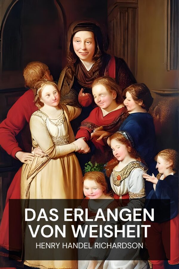 Das Erlangen von Weisheit - Henry Handel Richardson (The Getting of Wisdom - Deutsch)