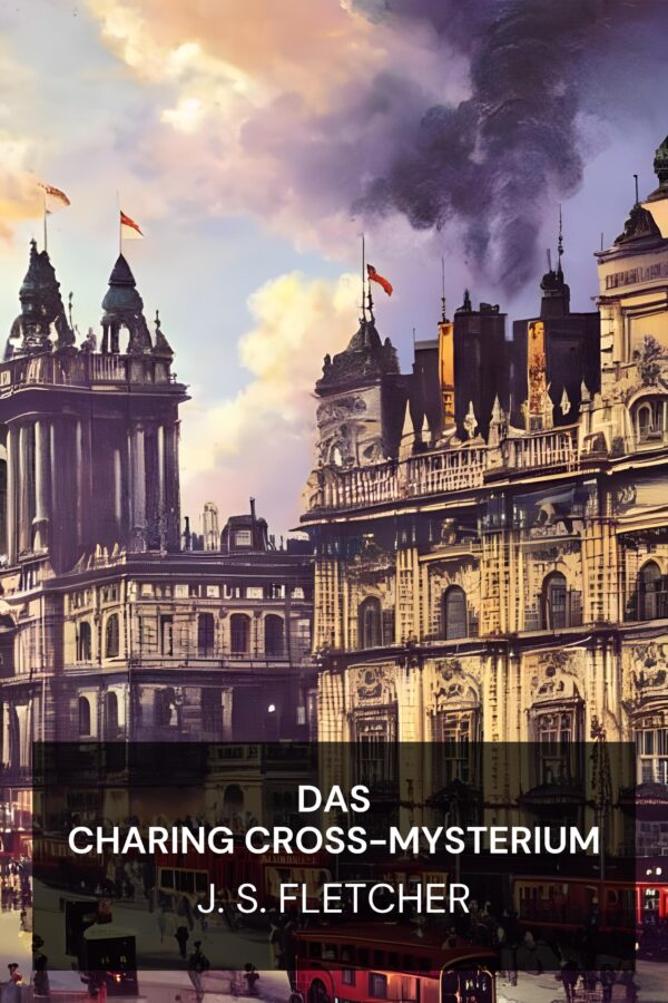 Das Charing Cross-Mysterium - J. S. Fletcher (The Charing Cross Mystery - Deutsch)