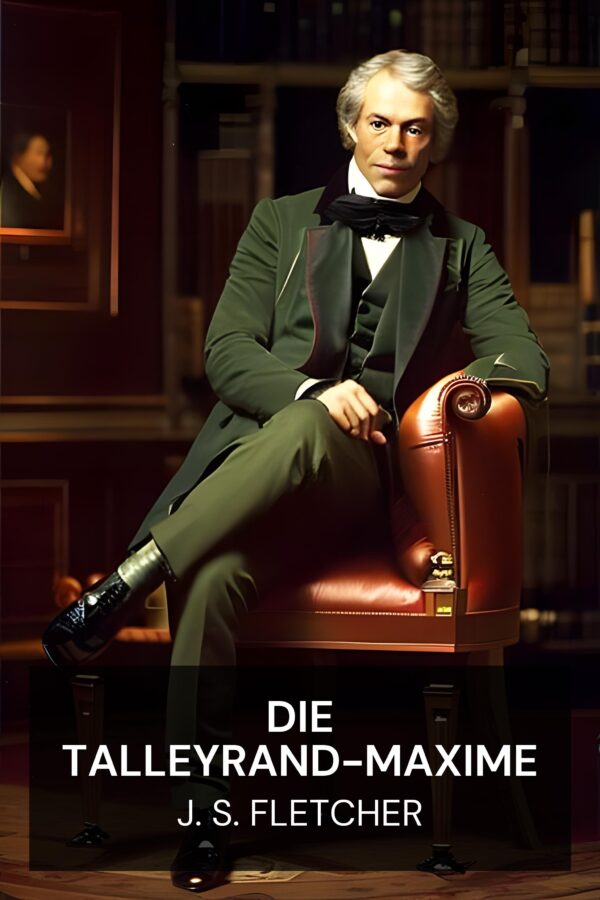 Die Talleyrand-Maxime - J. S. Fletcher (The Talleyrand Maxim - Deutsch)