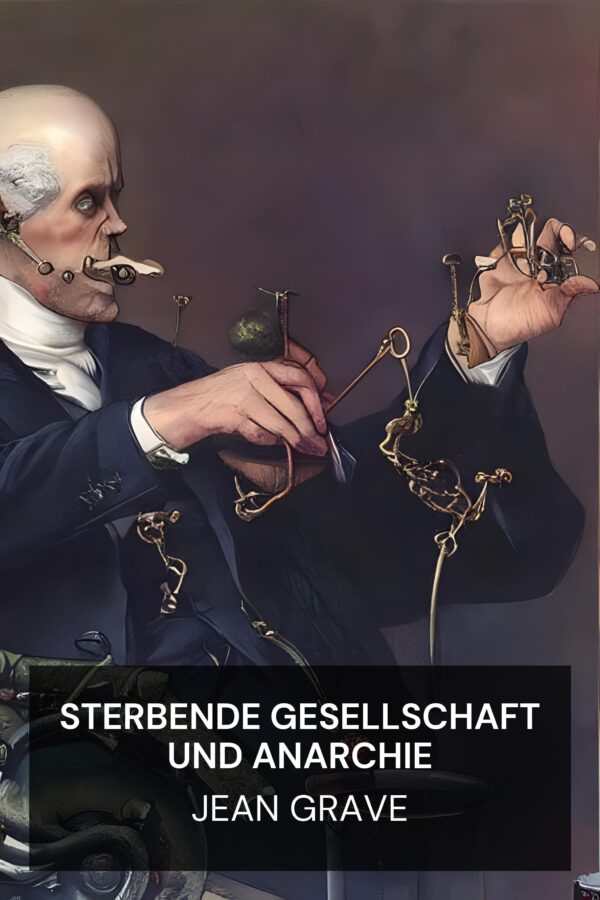 Sterbende Gesellschaft und Anarchie - Jean Grave (Moribund Society and Anarchy - Deutsch)