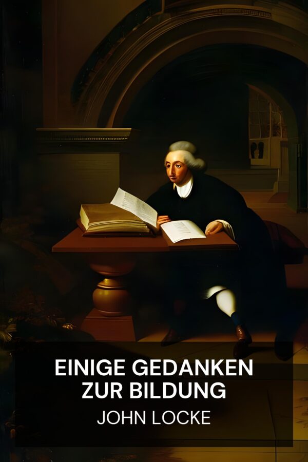 Einige Gedanken zur Bildung - John Locke (Some Thoughts Concerning Education - Deutsch)