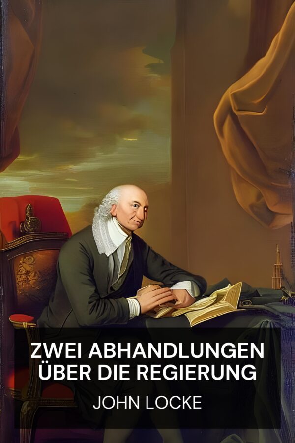 Zwei Abhandlungen über die Regierung - John Locke (Two Treatises of Government - Deutsch)