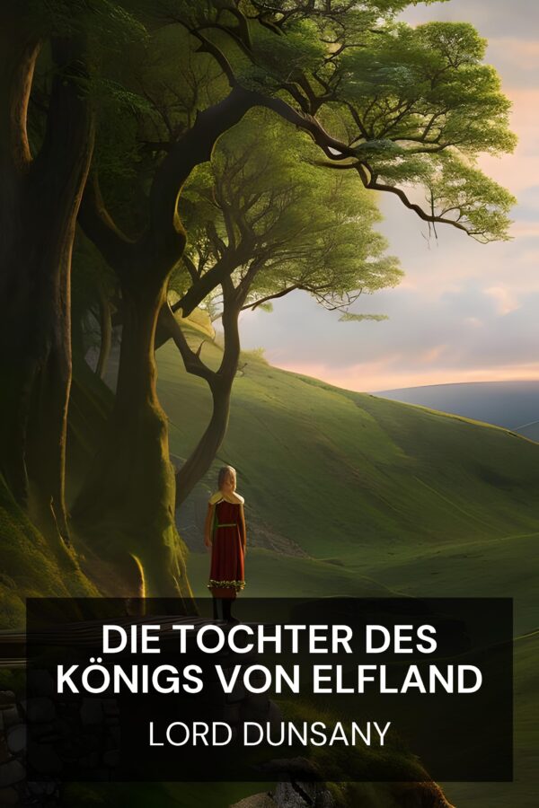 Die Tochter des Königs von Elfland - Lord Dunsany (The King of Elfland’s Daughter - Deutsch)