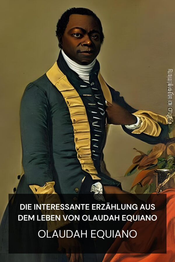 Die interessante Erzählung aus dem Leben von Olaudah Equiano - Olaudah Equiano (The Interesting Narrative of the Life of Olaudah Equiano - Deutsch)