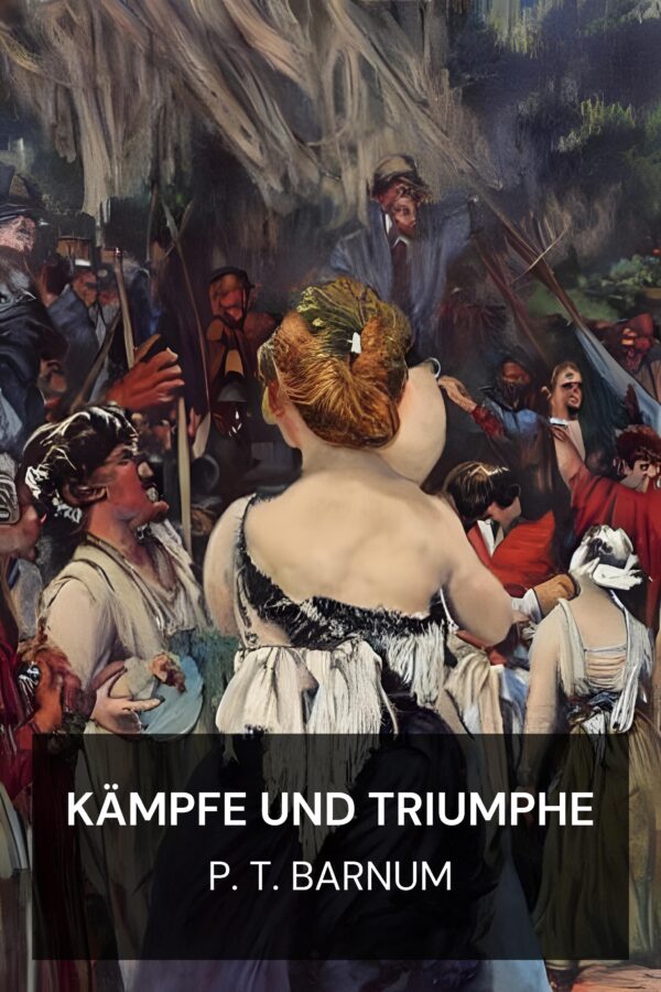 Kämpfe und Triumphe - P. T. Barnum (Struggles and Triumphs - Deutsch)