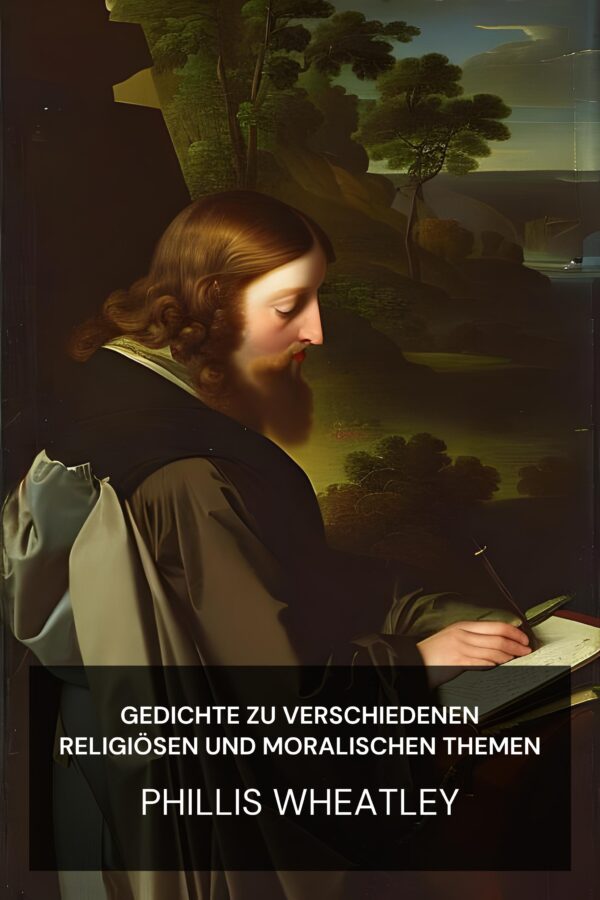 Gedichte zu verschiedenen religiösen und moralischen Themen - Phillis Wheatley (Poems on Various Subjects, Religious and Moral - Deutsch)