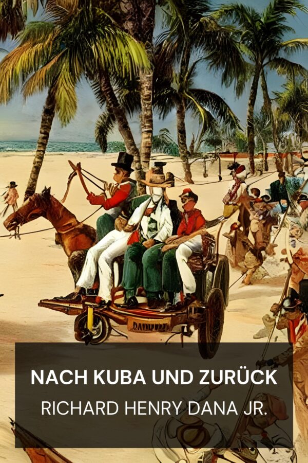 Nach Kuba und zurück - Richard Henry Dana Jr. (To Cuba and Back - Deutsch)