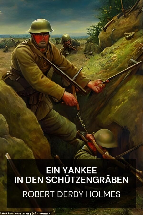 Ein Yankee in den Schützengräben - Robert Derby Holmes (A Yankee in the Trenches - Deutsch)