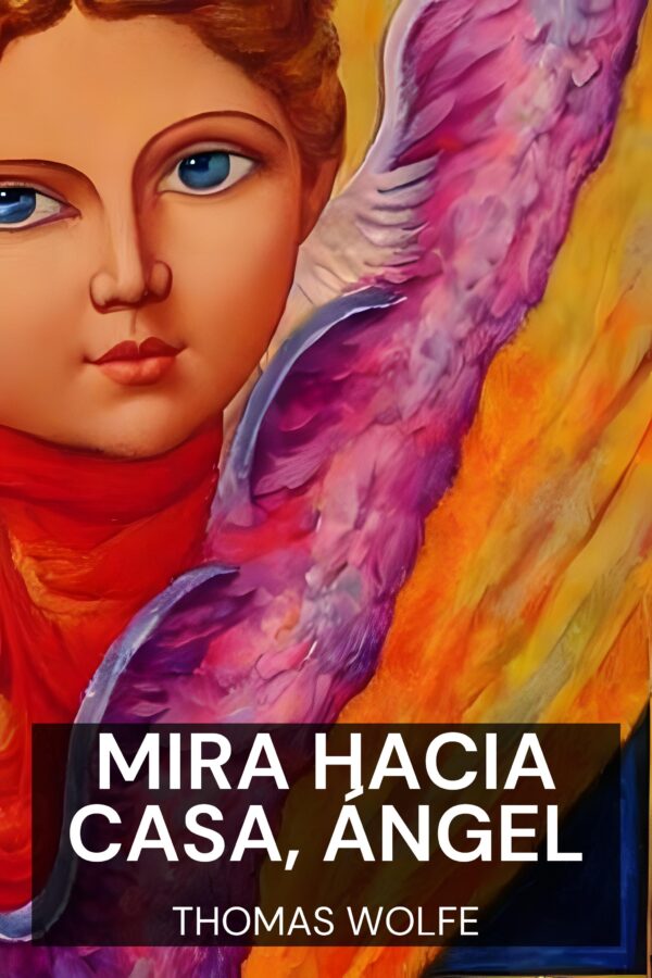 Mira hacia casa, ángel - Thomas Wolfe (Look Homeward, Angel - Espanol)
