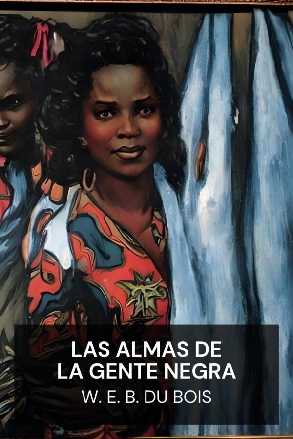 Las almas de la gente negra - W. E. B. Du Bois (The Souls of Black Folk - Espanol)