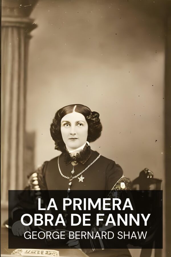 La primera obra de Fanny - George Bernard Shaw (Fanny’s First Play - Espanol)