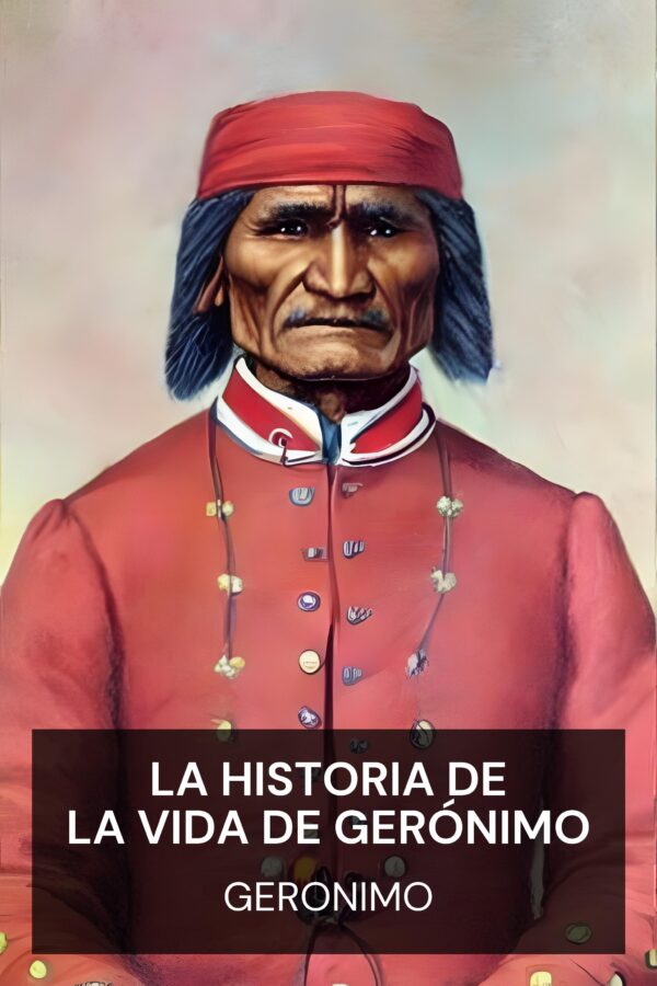 La historia de la vida de Gerónimo - Geronimo (Geronimo’s Story of His Life - Espanol)