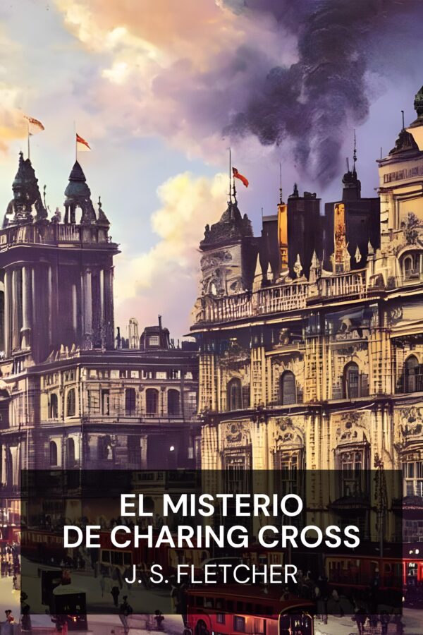 El misterio de Charing Cross - J. S. Fletcher (The Charing Cross Mystery - Espanol)