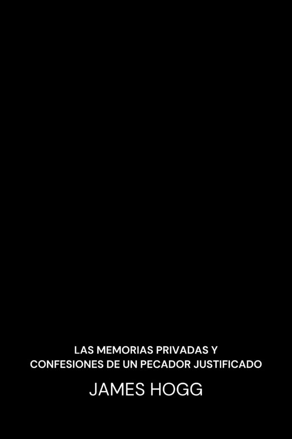Las memorias privadas y confesiones de un pecador justificado - James Hogg (The Private Memoirs and Confessions of a Justified Sinner - Espanol)