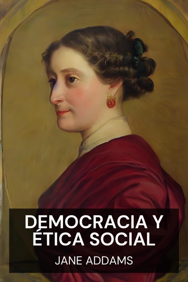 Democracia y ética social - Jane Addams (Democracy and Social Ethics - Espanol)