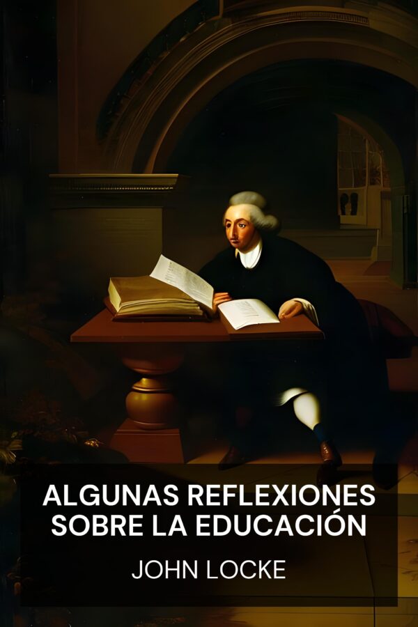 Algunas reflexiones sobre la educación - John Locke (Some Thoughts Concerning Education - Espanol)