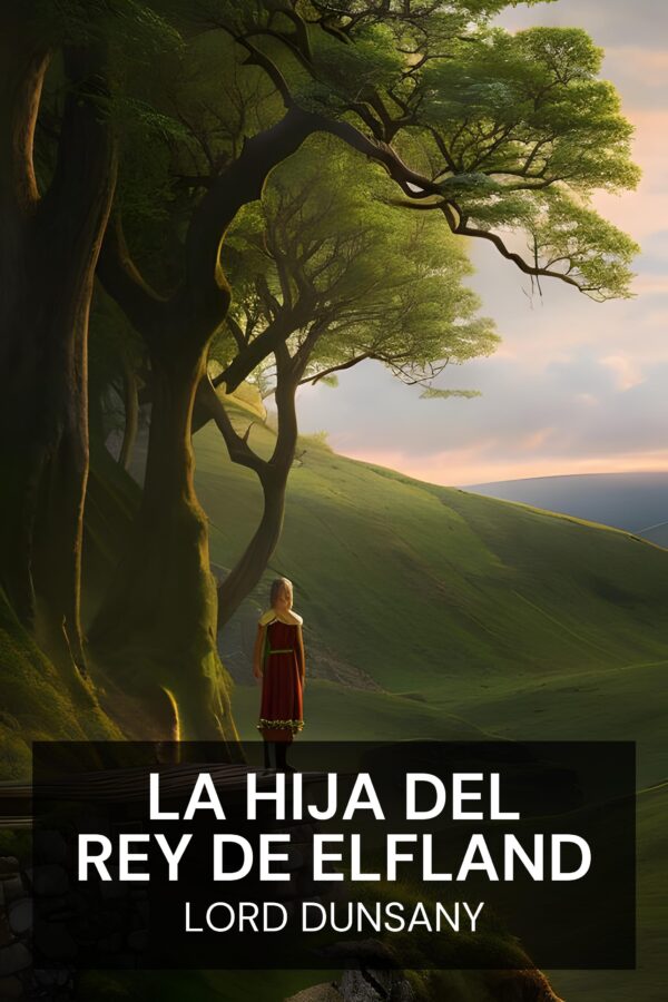 La hija del rey de Elfland - Lord Dunsany (The King of Elfland’s Daughter - Espanol)