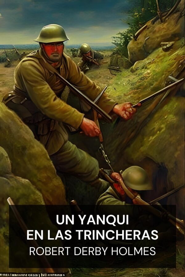 Un yanqui en las trincheras - Robert Derby Holmes (A Yankee in the Trenches - Espanol)