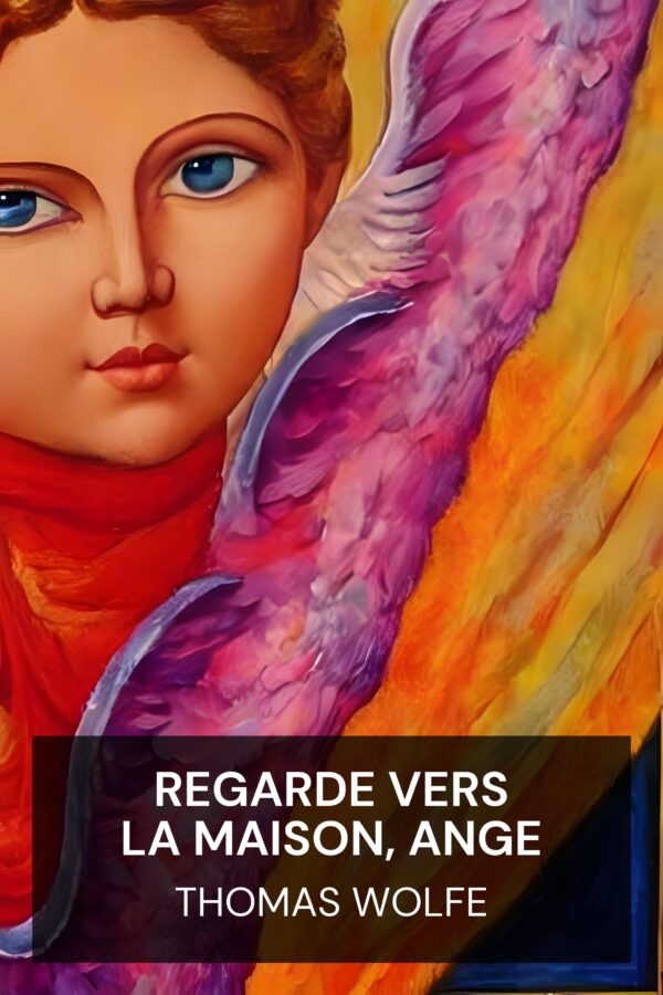 Regarde vers la maison, ange - Thomas Wolfe (Look Homeward, Angel - Francais)