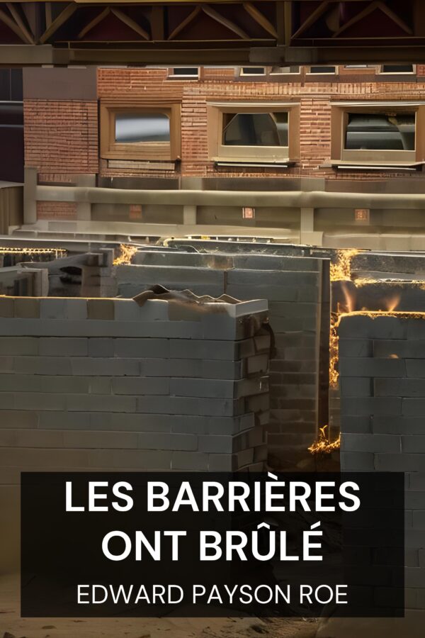 Les barrières ont brûlé - Edward Payson Roe (Barriers Burned Away - Francais)