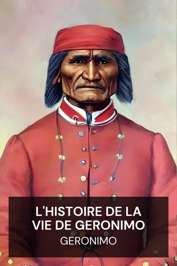 L'histoire de la vie de Geronimo - Geronimo (Geronimo’s Story of His Life - Francais)
