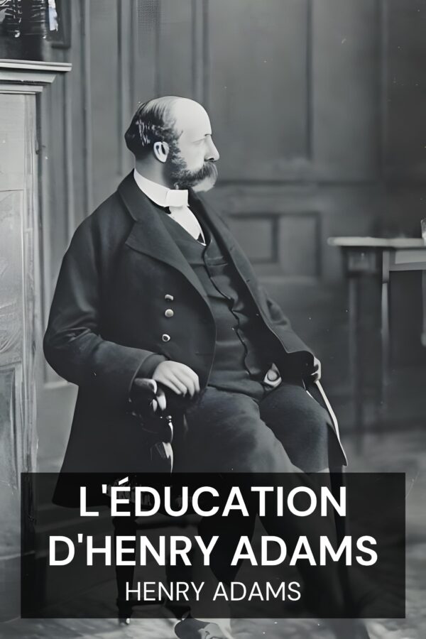 L'éducation d'Henry Adams - Henry Adams (The Education of Henry Adams - Francais)