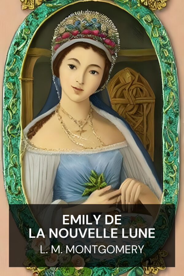 Emily de la Nouvelle Lune - L. M. Montgomery (Emily of New Moon - Francais)