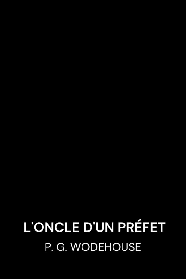 L'oncle d'un préfet - P. G. Wodehouse (A Prefect’s Uncle - Francais)