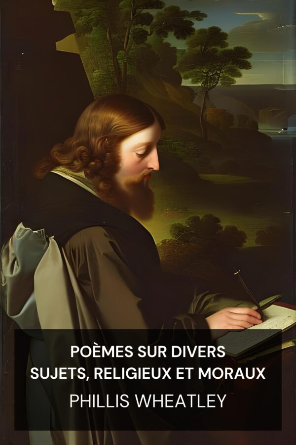 Poèmes sur divers sujets, religieux et moraux - Phillis Wheatley (Poems on Various Subjects, Religious and Moral - Francais)