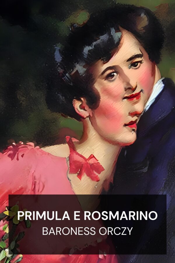 Primula e Rosmarino - Baroness Orczy (Pimpernel and Rosemary - Italiano)