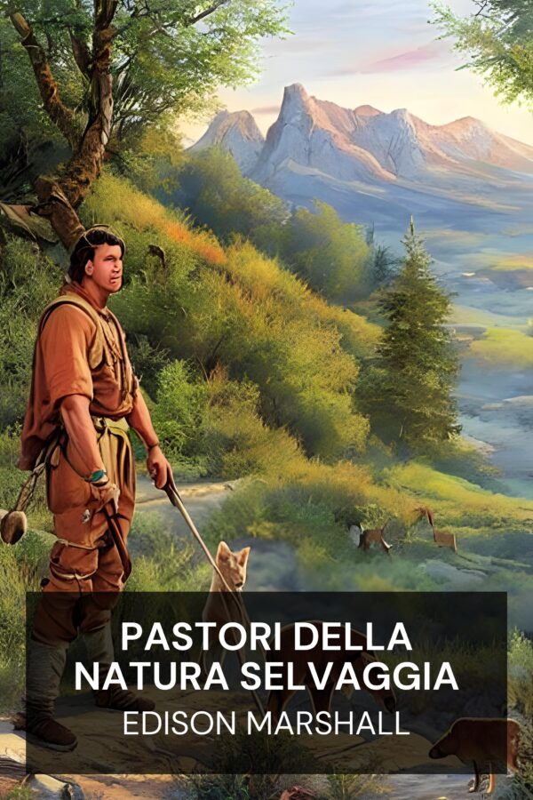 Pastori della natura selvaggia - Edison Marshall (Shepherds of the Wild - Italiano)