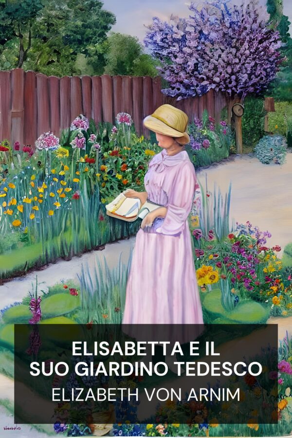 Elisabetta e il suo giardino tedesco - Elizabeth von Arnim (Elizabeth and Her German Garden - Italiano)