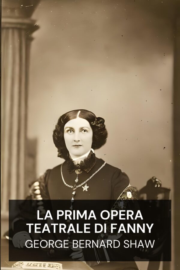 La prima opera teatrale di Fanny - George Bernard Shaw (Fanny’s First Play - Italiano)