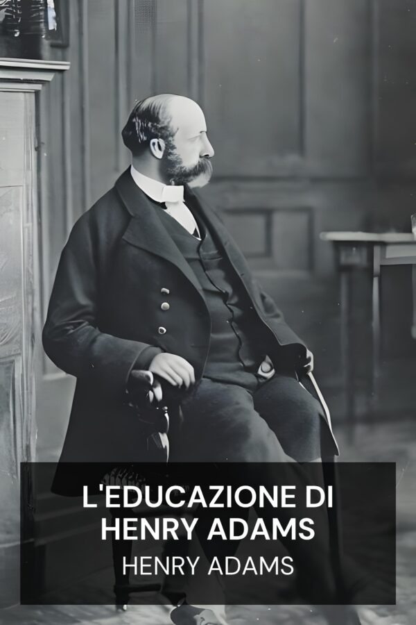 L'educazione di Henry Adams - Henry Adams (The Education of Henry Adams - Italiano)