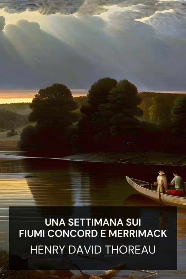Una settimana sui fiumi Concord e Merrimack - Henry David Thoreau (A Week on the Concord and Merrimack Rivers - Italiano)