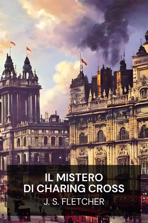 Il mistero di Charing Cross - J. S. Fletcher (The Charing Cross Mystery - Italiano)